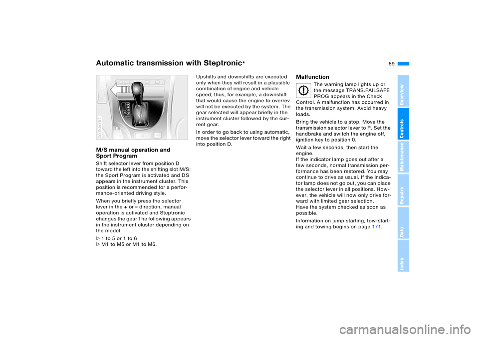 BMW X5 3.0I 2005 E53 Owners Manual OverviewControlsMaintenanceRepairsDataIndex
69n
Automatic transmission with Steptronic
*
M/S manual operation and 
Sport Program Shift selector lever from position D 
toward the left into the shifting