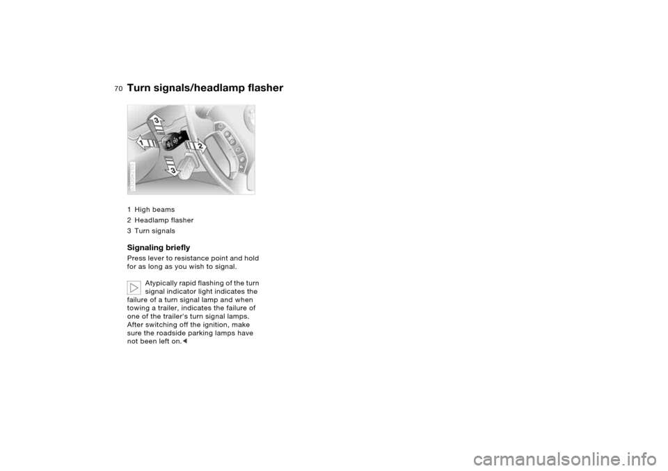 BMW X5 4.4I 2005 E53 Repair Manual 70n
Turn signals/headlamp flasher1High beams
2 Headlamp flasher
3Turn signalsSignaling briefly Press lever to resistance point and hold
for as long as you wish to signal.
Atypically rapid flashing of BMW X5 4.4I 2005 E53 Repair Manual 70n
Turn signals/headlamp flasher1High beams
2 Headlamp flasher
3Turn signalsSignaling briefly Press lever to resistance point and hold
for as long as you wish to signal.
Atypically rapid flashing of