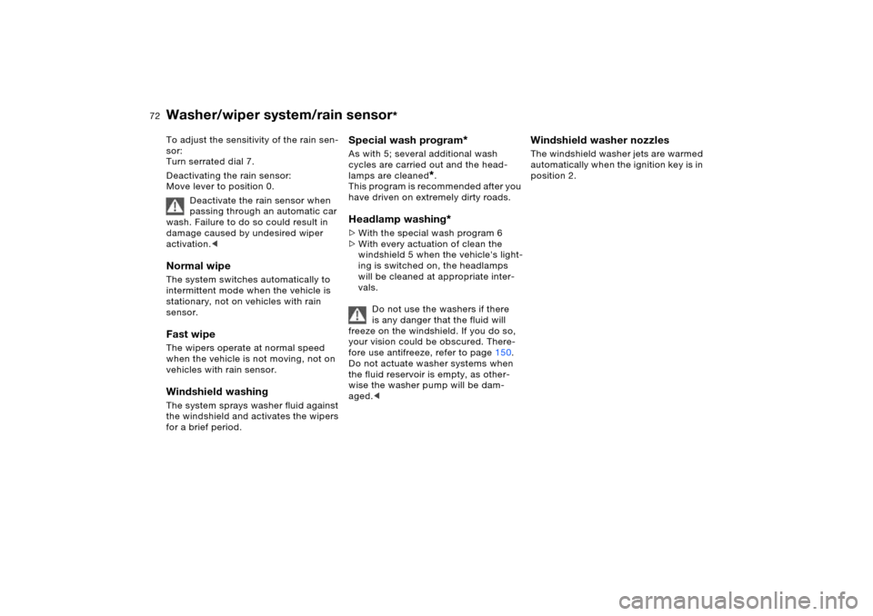 BMW X5 4.4I 2005 E53 Owners Manual 72n
Washer/wiper system/rain sensor
* 
To adjust the sensitivity of the rain sen-
sor:
Turn serrated dial 7.
Deactivating the rain sensor:
Move lever to position 0.
Deactivate the rain sensor when 
pa