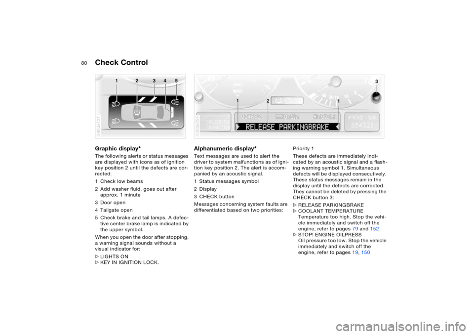 BMW X5 4.4I 2005 E53 Manual PDF 80n
Check Control Graphic display
*
The following alerts or status messages
are displayed with icons as of ignition
key position 2 until the defects are cor-
rected:
1 Check low beams
2 Add washe BMW X5 4.4I 2005 E53 Manual PDF 80n
Check Control Graphic display
*
The following alerts or status messages
are displayed with icons as of ignition
key position 2 until the defects are cor-
rected:
1 Check low beams
2 Add washe