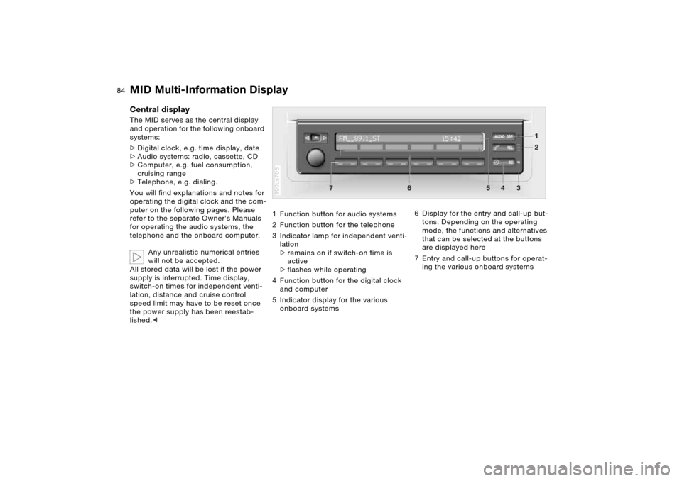 BMW X5 4.4I 2005 E53 Owners Manual 84n
MID Multi-Information Display
 
Central display The MID serves as the central display 
and operation for the following onboard 
systems:
>Digital clock, e.g. time display, date
>Audio systems: rad