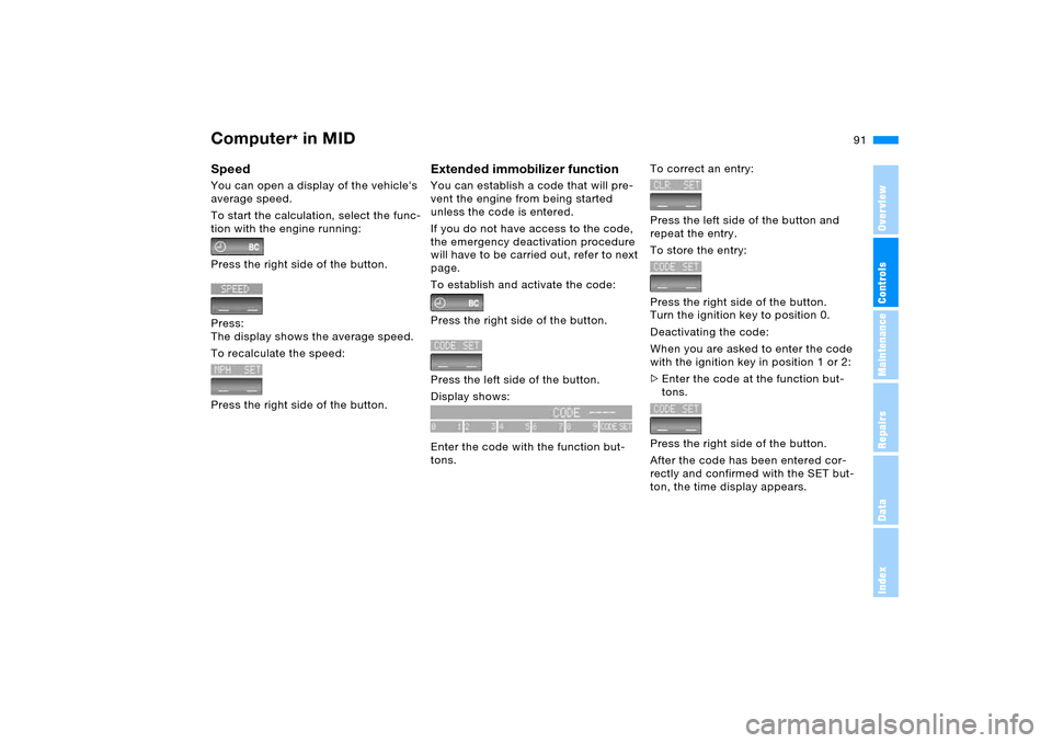 BMW X5 4.4I 2005 E53 Service Manual 91n
OverviewControlsMaintenanceRepairsDataIndex
Computer
* in MID
Speed You can open a display of the vehicles 
average speed.
To start the calculation, select the func-
tion with the engine running: