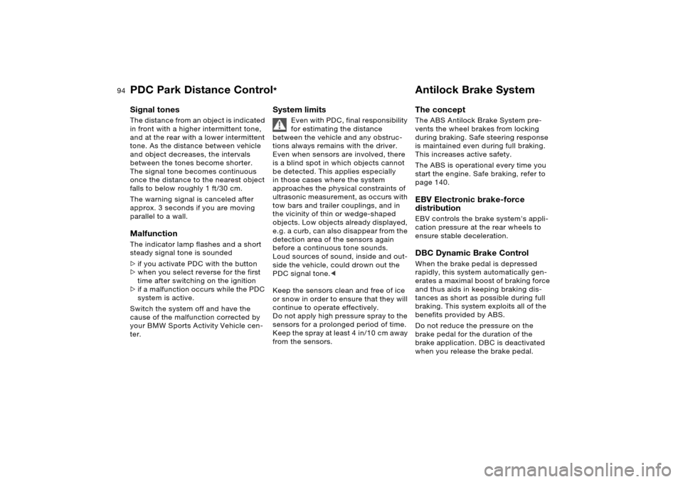 BMW X5 4.8IS 2005 E53 Owners Manual 94n
PDC Park Distance Control
* Antilock Brake System
Signal tones The distance from an object is indicated
in front with a higher intermittent tone,
and at the rear with a lower intermittent
tone. BMW X5 4.8IS 2005 E53 Owners Manual 94n
PDC Park Distance Control
* Antilock Brake System
Signal tones The distance from an object is indicated
in front with a higher intermittent tone,
and at the rear with a lower intermittent
tone.