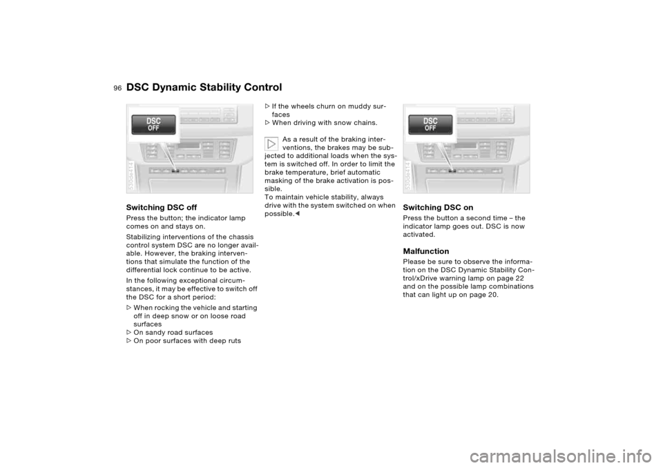 BMW X5 4.4I 2005 E53 Owners Manual 96n
DSC Dynamic Stability ControlSwitching DSC offPress the button; the indicator lamp
comes on and stays on.
Stabilizing interventions of the chassis
control system DSC are no longer avail-
able. BMW X5 4.4I 2005 E53 Owners Manual 96n
DSC Dynamic Stability ControlSwitching DSC offPress the button; the indicator lamp
comes on and stays on.
Stabilizing interventions of the chassis
control system DSC are no longer avail-
able.