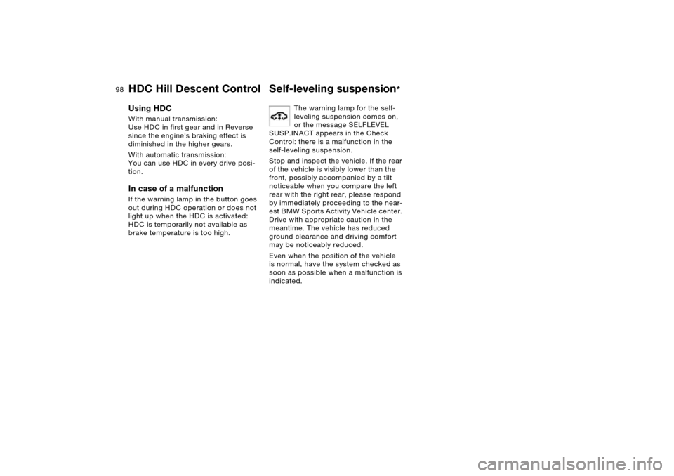 BMW X5 4.4I 2005 E53 Owners Manual 98n
HDC Hill Descent Control Self-leveling suspension
*
Using HDC With manual transmission:
Use HDC in first gear and in Reverse
since the engines braking effect is
diminished in the higher gears. BMW X5 4.4I 2005 E53 Owners Manual 98n
HDC Hill Descent Control Self-leveling suspension
*
Using HDC With manual transmission:
Use HDC in first gear and in Reverse
since the engines braking effect is
diminished in the higher gears.