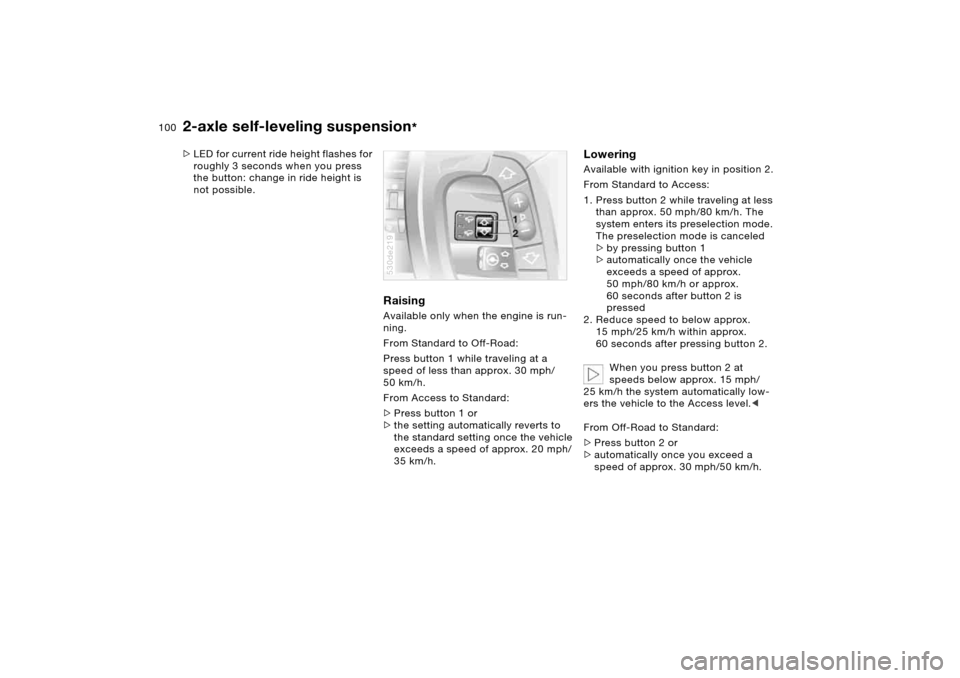 BMW X5 4.4I 2005 E53 Owners Manual 100n
2-axle self-leveling suspension
*
>LED for current ride height flashes for
roughly 3 seconds when you press
the button: change in ride height is
not possible.
Raising Available only when the e BMW X5 4.4I 2005 E53 Owners Manual 100n
2-axle self-leveling suspension
*
>LED for current ride height flashes for
roughly 3 seconds when you press
the button: change in ride height is
not possible.
Raising Available only when the e