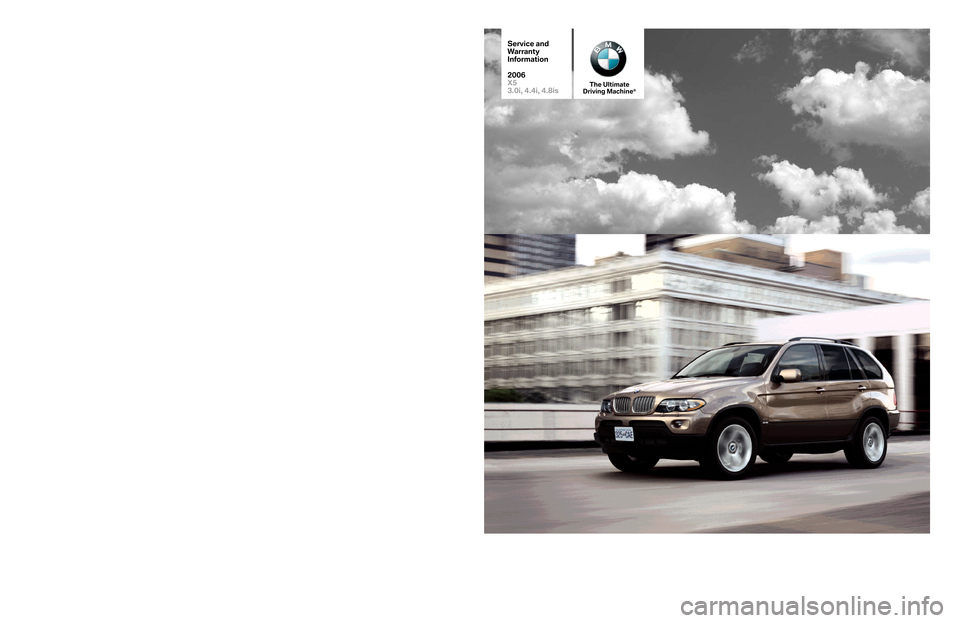 BMW X5 2006 E53 Service and warranty information The Ultimate
Driving Machine®
© BMW© BMWofofNorth America, LLNorth America, LLCCWWoodcliffoodcliffLakLake, Nee, New Jersew Jerseyy0767707677PPrintrinted in U.S.A. 02/06ed in U.S.A. 02/06
01 00 0 41