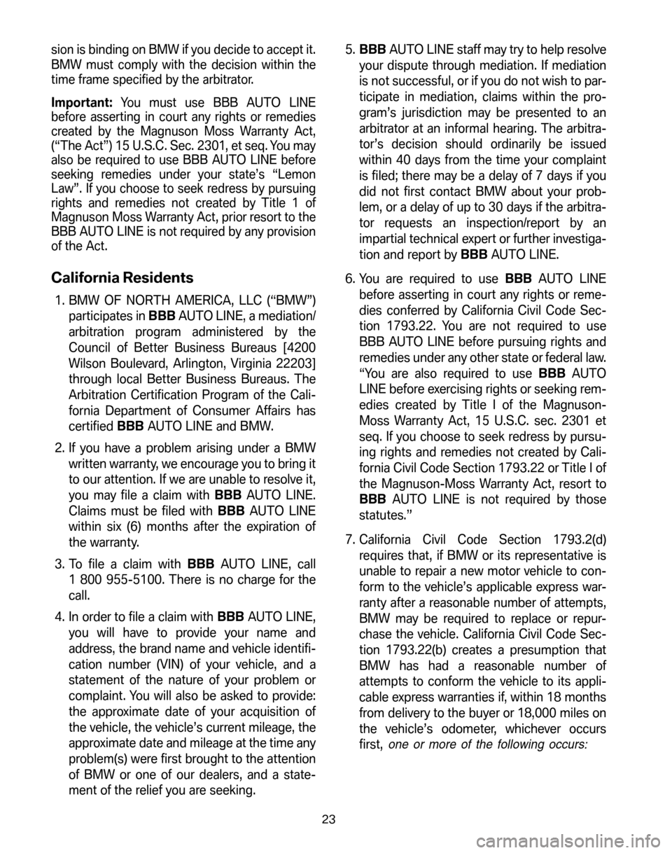 BMW X5 2006 E53 Service and warranty information sion is binding on BMW if you decide to accept it. 
BMW must comply with the decision within the
time frame specified by the arbitrator. 
Important: You must use BBB AUTO LINE 
before asserting in cou