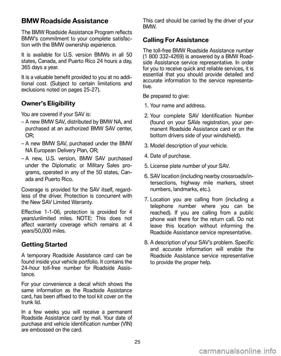 BMW X5 2006 E53 Service and warranty information BMW Roadside Assistance
The BMW Roadside Assistance Program reflects 
BMW’s commitment to your complete satisfac-
tion with the BMW ownership experience. 
It is available for U.S. version BMWs in al