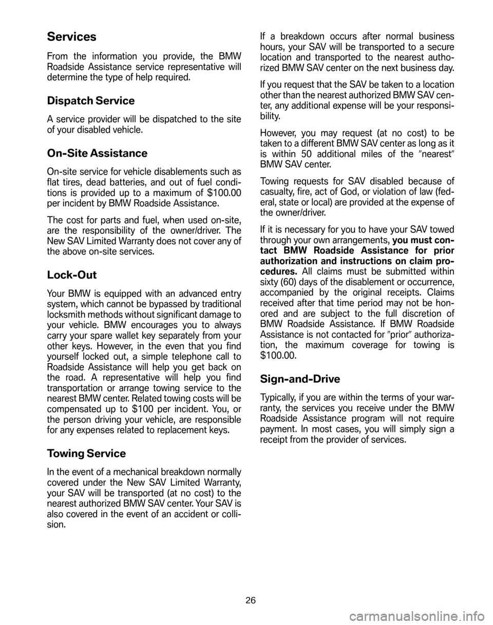 BMW X5 2006 E53 Service and warranty information Services
From the information you provide, the BMW 
Roadside Assistance service representative will
determine the type of help required.
Dispatch Service
A service provider will be dispatched to the s