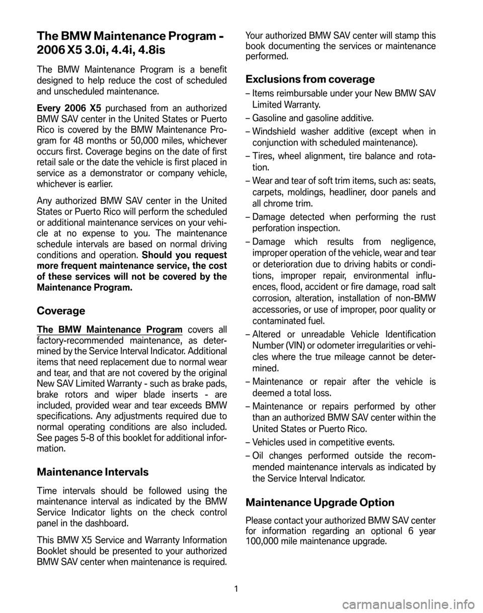 BMW X5 2006 E53 Service and warranty information The BMW Maintenance Program -
2006 X5 3.0i, 4.4i, 4.8is
The BMW Maintenance Program is a benefit
designed to help reduce the cost of scheduled
and unscheduled maintenance.
Every 2006 X5 purchased f BMW X5 2006 E53 Service and warranty information The BMW Maintenance Program -
2006 X5 3.0i, 4.4i, 4.8is
The BMW Maintenance Program is a benefit
designed to help reduce the cost of scheduled
and unscheduled maintenance.
Every 2006 X5 purchased f