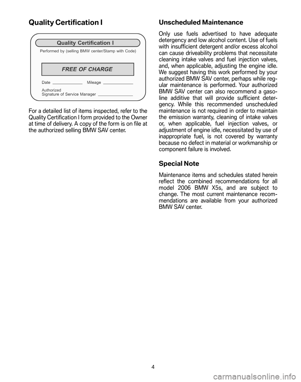BMW X5 2006 E53 Service and warranty information Quality Certification I
For a detailed list of items inspected, refer to the
Quality Certification I form provided to the Owner
at time of delivery. A copy of the form is on file at
the authorized se BMW X5 2006 E53 Service and warranty information Quality Certification I
For a detailed list of items inspected, refer to the
Quality Certification I form provided to the Owner
at time of delivery. A copy of the form is on file at
the authorized se