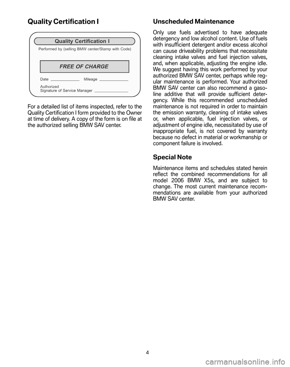 BMW X5 2006 E53 Service and warranty information Quality Certification I
For a detailed list of items inspected, refer to the 
Quality Certification I form provided to the Owner
at time of delivery. A copy of the form is on file at
the authorized se