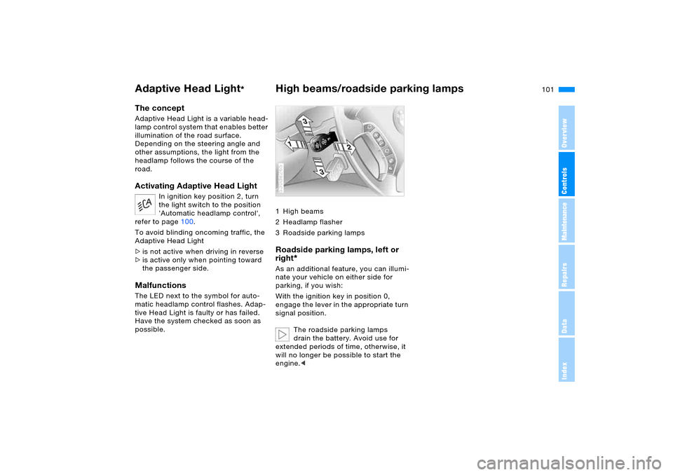 BMW X5 3.0I 2006 E53 Owners Manual 101n
OverviewControlsMaintenanceRepairsDataIndex
Adaptive Head Light
*
High beams/roadside parking lamps 
The concept Adaptive Head Light is a variable head-
lamp control system that enables better 
i