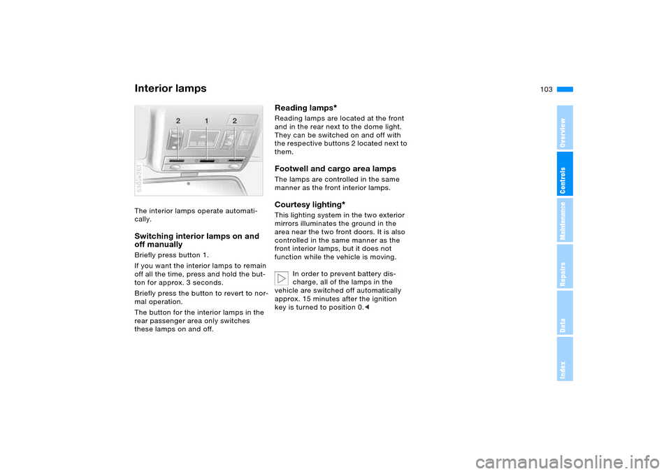 BMW X5 3.0I 2006 E53 Owners Manual 103n
OverviewControlsMaintenanceRepairsDataIndex
Interior lamps The interior lamps operate automati-
cally. Switching interior lamps on and 
off manually Briefly press button 1. 
If you want the inter