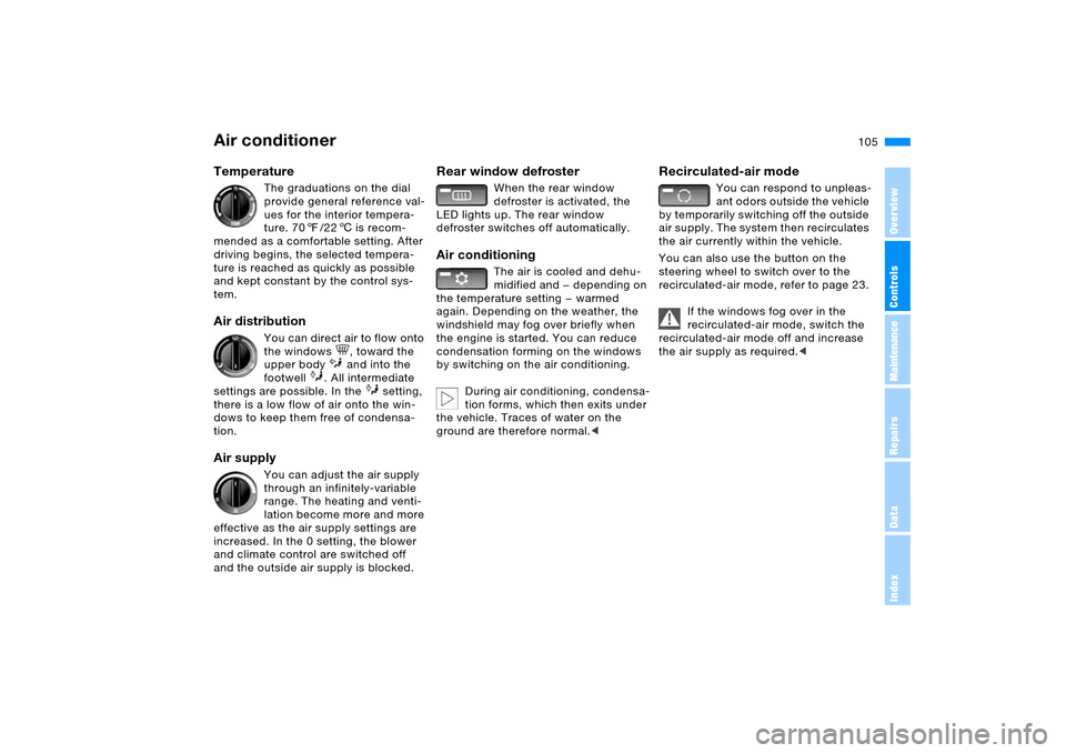 BMW X5 3.0I 2006 E53 Owners Manual 105n
OverviewControlsMaintenanceRepairsDataIndex
Air conditioner Temperature 
The graduations on the dial 
provide general reference val-
ues for the interior tempera-
ture. 707/226 is recom-
mended a