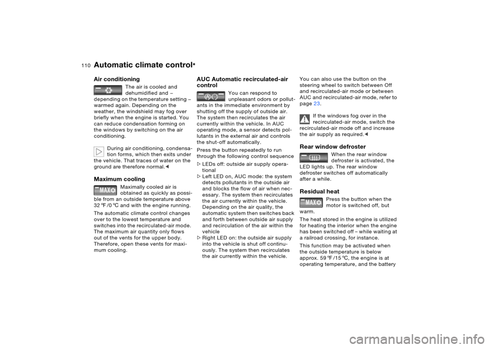 BMW X5 4.4I 2006 E53 User Guide 110n
Automatic climate control
*
Air conditioning
The air is cooled and
dehumidified and —
depending on the temperature setting —
warmed again. Depending on the
weather, the windshield may f BMW X5 4.4I 2006 E53 User Guide 110n
Automatic climate control
*
Air conditioning
The air is cooled and
dehumidified and —
depending on the temperature setting —
warmed again. Depending on the
weather, the windshield may f