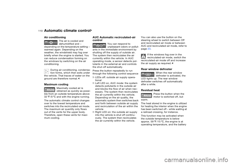 BMW X5 4.4I 2006 E53 Owners Manual 110n
Automatic climate control
* 
Air conditioning 
The air is cooled and 
dehumidified and — 
depending on the temperature setting — 
warmed again. Depending on the 
weather, the windshield may f
