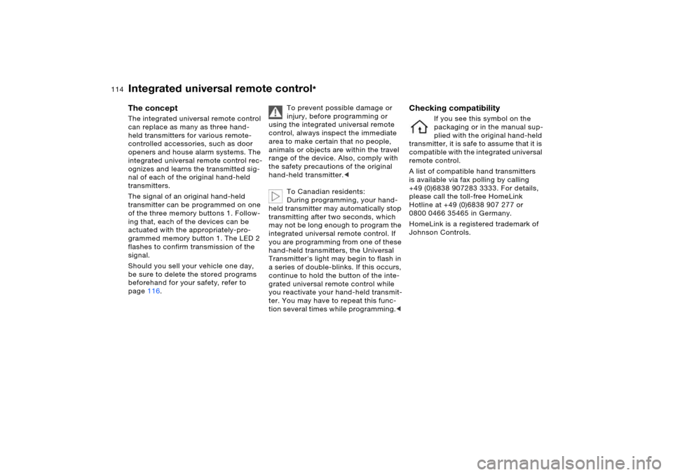 BMW X5 4.4I 2006 E53 User Guide 114n
The concept The integrated universal remote control 
can replace as many as three hand-
held transmitters for various remote-
controlled accessories, such as door 
openers and house alarm systems