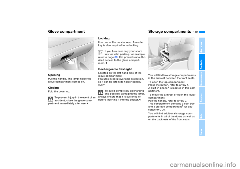 BMW X5 4.4I 2006 E53 Owners Manual 119n
OverviewControlsMaintenanceRepairsDataIndex
Glove compartment Storage compartments Opening Pull the handle. The lamp inside the
glove compartment comes on.Closing Fold the cover up.
To prevent BMW X5 4.4I 2006 E53 Owners Manual 119n
OverviewControlsMaintenanceRepairsDataIndex
Glove compartment Storage compartments Opening Pull the handle. The lamp inside the
glove compartment comes on.Closing Fold the cover up.
To prevent