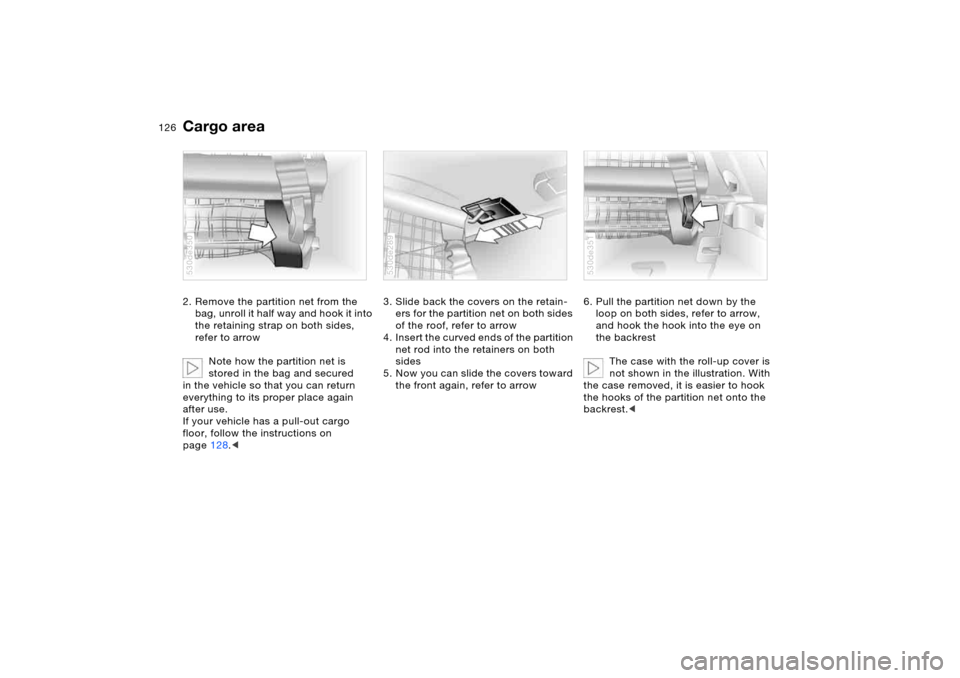 BMW X5 4.4I 2006 E53 Owners Manual 126n
Cargo area 2. Remove the partition net from the
bag, unroll it half way and hook it into
the retaining strap on both sides,
refer to arrow
Note how the partition net is
stored in the bag and BMW X5 4.4I 2006 E53 Owners Manual 126n
Cargo area 2. Remove the partition net from the
bag, unroll it half way and hook it into
the retaining strap on both sides,
refer to arrow
Note how the partition net is
stored in the bag and