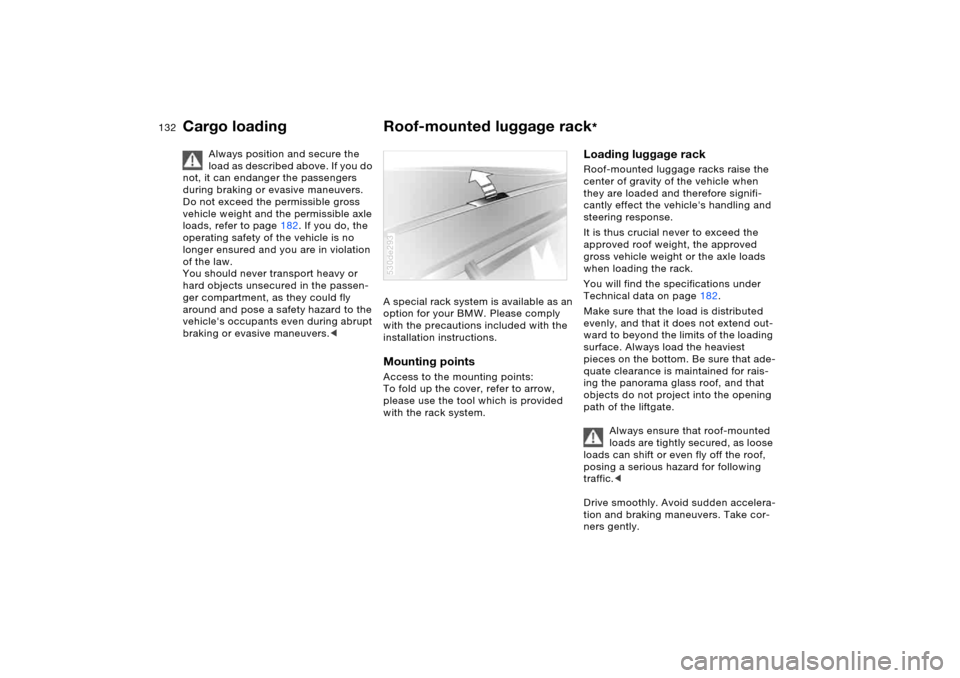 BMW X5 3.0I 2006 E53 Owners Manual 132n
Cargo loading Roof-mounted luggage rack
*
Always position and secure the
load as described above. If you do
not, it can endanger the passengers
during braking or evasive maneuvers.
Do not ex BMW X5 3.0I 2006 E53 Owners Manual 132n
Cargo loading Roof-mounted luggage rack
*
Always position and secure the
load as described above. If you do
not, it can endanger the passengers
during braking or evasive maneuvers.
Do not ex