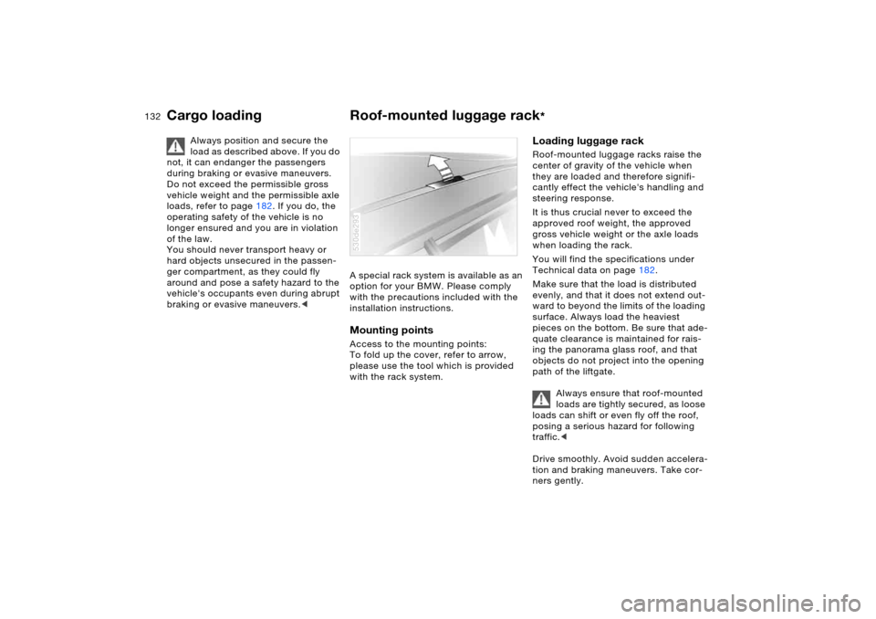 BMW X5 3.0I 2006 E53 Owners Manual 132n
Cargo loading Roof-mounted luggage rack
* 
Always position and secure the 
load as described above. If you do 
not, it can endanger the passengers 
during braking or evasive maneuvers. 
Do not ex
