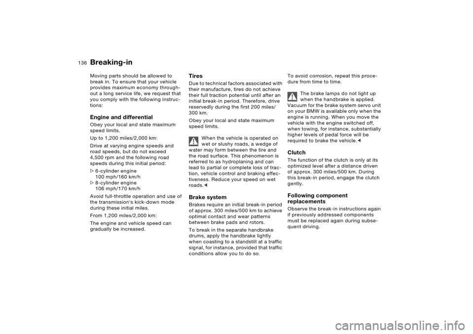 BMW X5 3.0I 2006 E53 User Guide 136n
Moving parts should be allowed to 
break in. To ensure that your vehicle 
provides maximum economy through-
out a long service life, we request that 
you comply with the following instruc-
tions: