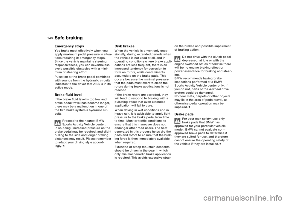 BMW X5 3.0I 2006 E53 Owners Guide 140n
Safe braking Emergency stops You brake most effectively when you 
apply maximum pedal pressure in situa-
tions requiring it: emergency stops. 
Since the vehicle maintains steering 
responsiveness