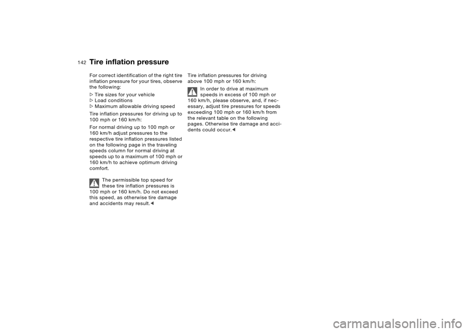 BMW X5 4.8IS 2006 E53 Owners Manual 142n
Tire inflation pressureFor correct identification of the right tire
inflation pressure for your tires, observe
the following:
>Tire sizes for your vehicle
>Load conditions
>Maximum allowable dr BMW X5 4.8IS 2006 E53 Owners Manual 142n
Tire inflation pressureFor correct identification of the right tire
inflation pressure for your tires, observe
the following:
>Tire sizes for your vehicle
>Load conditions
>Maximum allowable dr