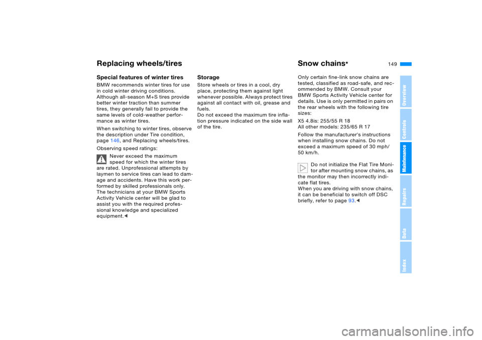 BMW X5 4.4I 2006 E53 Owners Manual 149n
OverviewControlsMaintenanceRepairsDataIndex
Replacing wheels/tires Snow chains
*
Special features of winter tires BMW recommends winter tires for use 
in cold winter driving conditions. 
Although