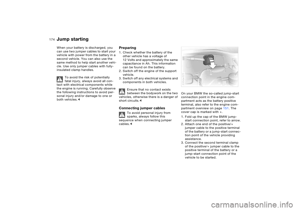 BMW X5 4.8IS 2006 E53 Owners Manual 174n
Jump starting When your battery is discharged, you
can use two jumper cables to start your
vehicle with power from the battery in a
second vehicle. You can also use the
same method to help st BMW X5 4.8IS 2006 E53 Owners Manual 174n
Jump starting When your battery is discharged, you
can use two jumper cables to start your
vehicle with power from the battery in a
second vehicle. You can also use the
same method to help st