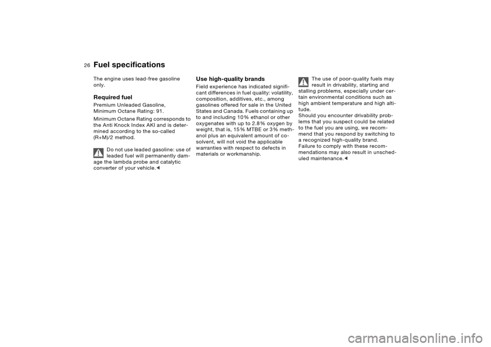 BMW X5 3.0I 2006 E53 Owners Manual 26n
Fuel specifications The engine uses lead-free gasoline 
only.Required fuelPremium Unleaded Gasoline, 
Minimum Octane Rating: 91.
Minimum Octane Rating corresponds to 
the Anti Knock Index AKI and 