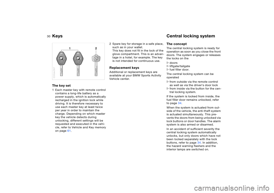 BMW X5 4.4I 2006 E53 Owners Guide 30n
Keys Central locking system The key set 1 Each master key with remote control
contains a long-life battery as a
power supply, which is automatically
recharged in the ignition lock while
drivin BMW X5 4.4I 2006 E53 Owners Guide 30n
Keys Central locking system The key set 1 Each master key with remote control
contains a long-life battery as a
power supply, which is automatically
recharged in the ignition lock while
drivin