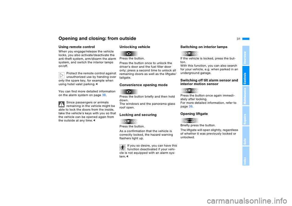 BMW X5 3.0I 2006 E53 Owners Manual 31n
OverviewControlsMaintenanceRepairsDataIndex
Opening and closing: from outsideUsing remote control When you engage/release the vehicle 
locks, you also activate/deactivate the 
anti-theft system, a