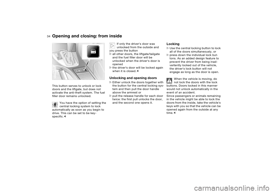 BMW X5 4.4I 2006 E53 Owners Guide 34n
Opening and closing: from insideThis button serves to unlock or lock
doors and the liftgate, but does not
activate the anti-theft system. The fuel
filler door remains unlocked.
You have the op BMW X5 4.4I 2006 E53 Owners Guide 34n
Opening and closing: from insideThis button serves to unlock or lock
doors and the liftgate, but does not
activate the anti-theft system. The fuel
filler door remains unlocked.
You have the op