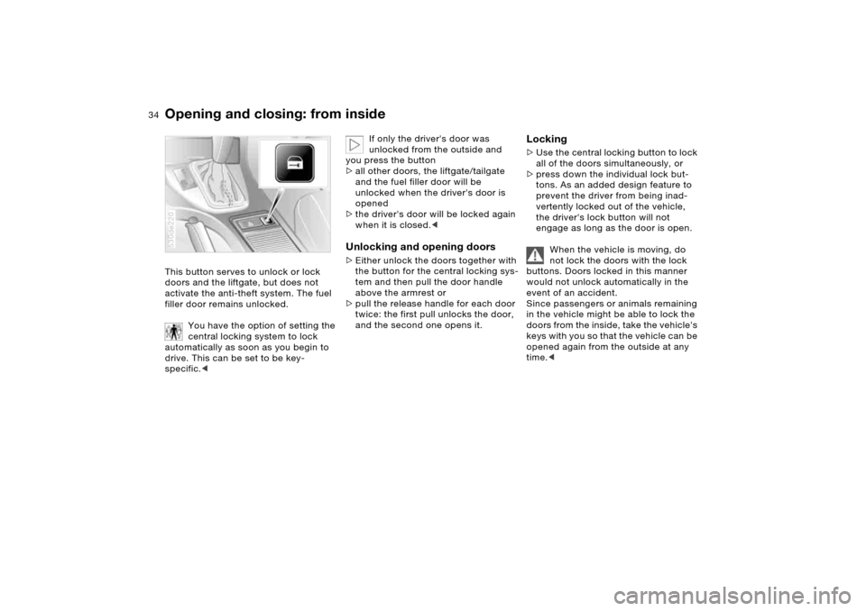 BMW X5 3.0I 2006 E53 Owners Manual 34n
Opening and closing: from insideThis button serves to unlock or lock 
doors and the liftgate, but does not 
activate the anti-theft system. The fuel 
filler door remains unlocked. 
You have the op