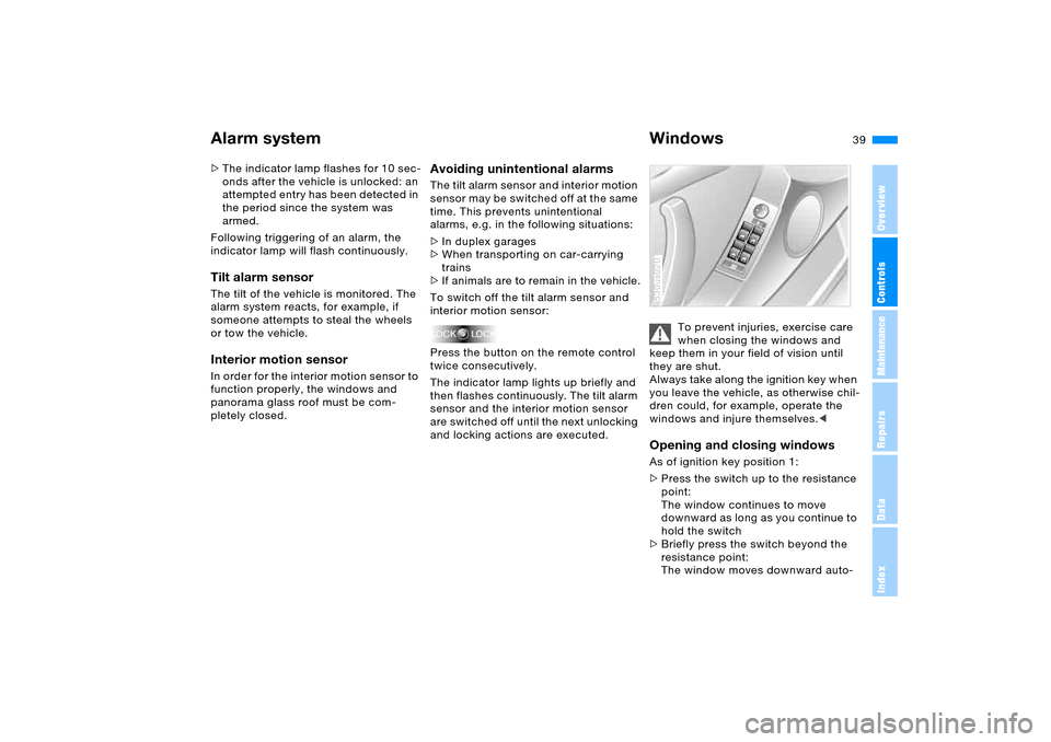 BMW X5 4.4I 2006 E53 Owners Manual 39n
OverviewControlsMaintenanceRepairsDataIndex
Alarm system  Windows>The indicator lamp flashes for 10 sec-
onds after the vehicle is unlocked: an 
attempted entry has been detected in 
the period si