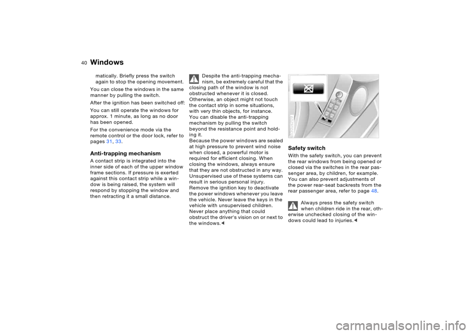 BMW X5 4.4I 2006 E53 Owners Guide 40n
Windows matically. Briefly press the switch
again to stop the opening movement.
You can close the windows in the same
manner by pulling the switch.
After the ignition has been switched off:
You BMW X5 4.4I 2006 E53 Owners Guide 40n
Windows matically. Briefly press the switch
again to stop the opening movement.
You can close the windows in the same
manner by pulling the switch.
After the ignition has been switched off:
You