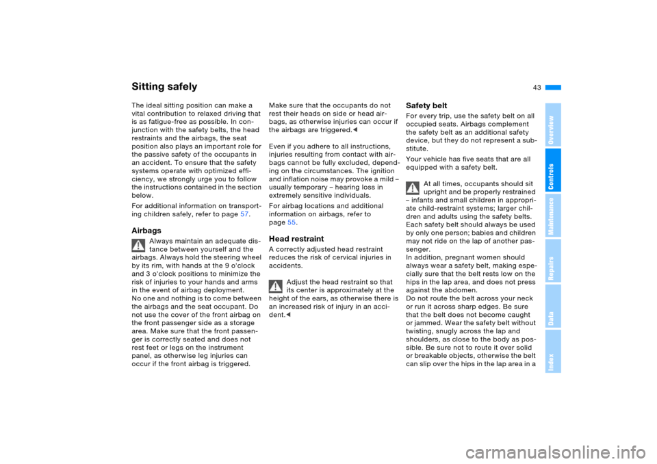 BMW X5 4.4I 2006 E53 Owners Manual 43n
OverviewControlsMaintenanceRepairsDataIndex
The ideal sitting position can make a 
vital contribution to relaxed driving that 
is as fatigue-free as possible. In con-
junction with the safety belt