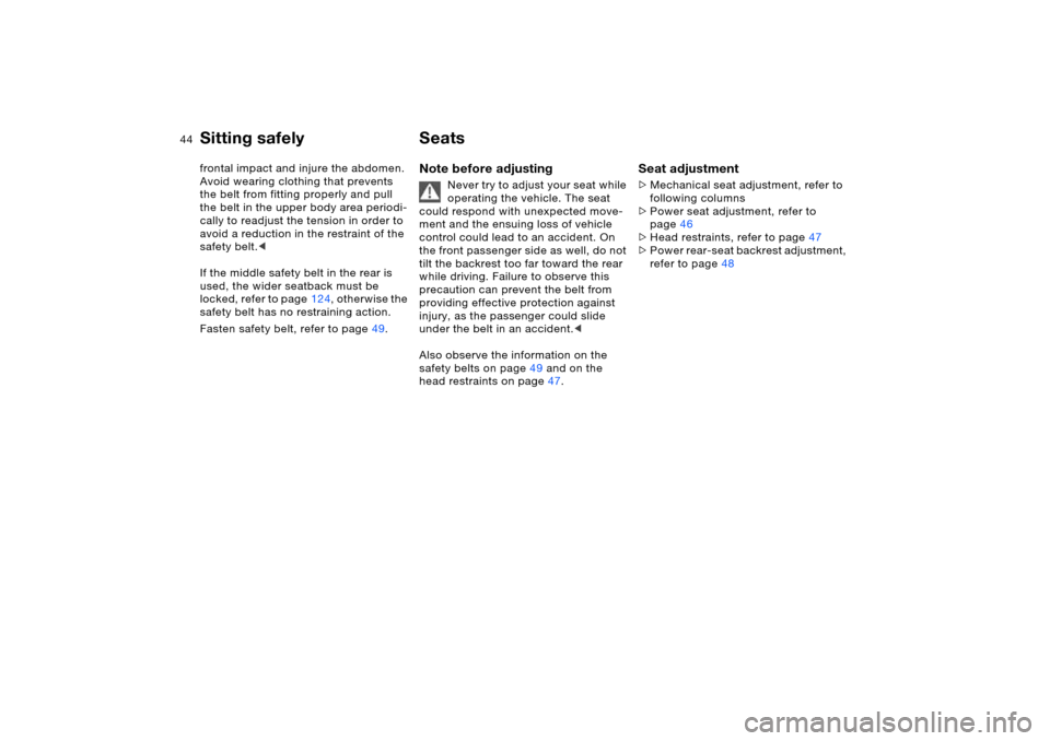BMW X5 4.4I 2006 E53 Service Manual 44n
Sitting safely Seatsfrontal impact and injure the abdomen.
Avoid wearing clothing that prevents
the belt from fitting properly and pull
the belt in the upper body area periodi-
cally to readjus BMW X5 4.4I 2006 E53 Service Manual 44n
Sitting safely Seatsfrontal impact and injure the abdomen.
Avoid wearing clothing that prevents
the belt from fitting properly and pull
the belt in the upper body area periodi-
cally to readjus