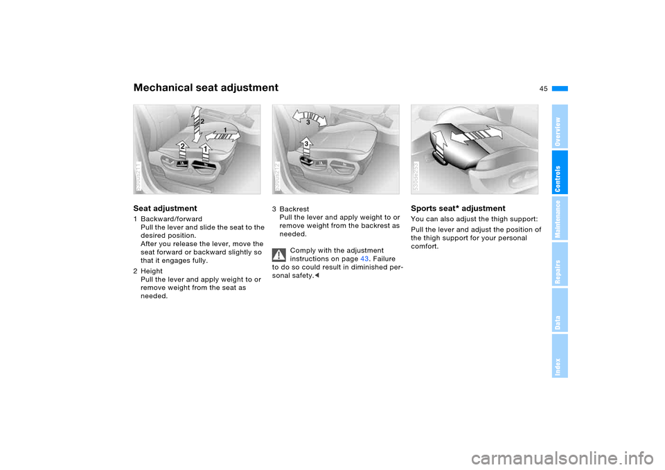 BMW X5 4.4I 2006 E53 Service Manual 45n
OverviewControlsMaintenanceRepairsDataIndex
Mechanical seat adjustment Seat adjustment 1 Backward/forward
Pull the lever and slide the seat to the
desired position.
After you release the lever, m BMW X5 4.4I 2006 E53 Service Manual 45n
OverviewControlsMaintenanceRepairsDataIndex
Mechanical seat adjustment Seat adjustment 1 Backward/forward
Pull the lever and slide the seat to the
desired position.
After you release the lever, m