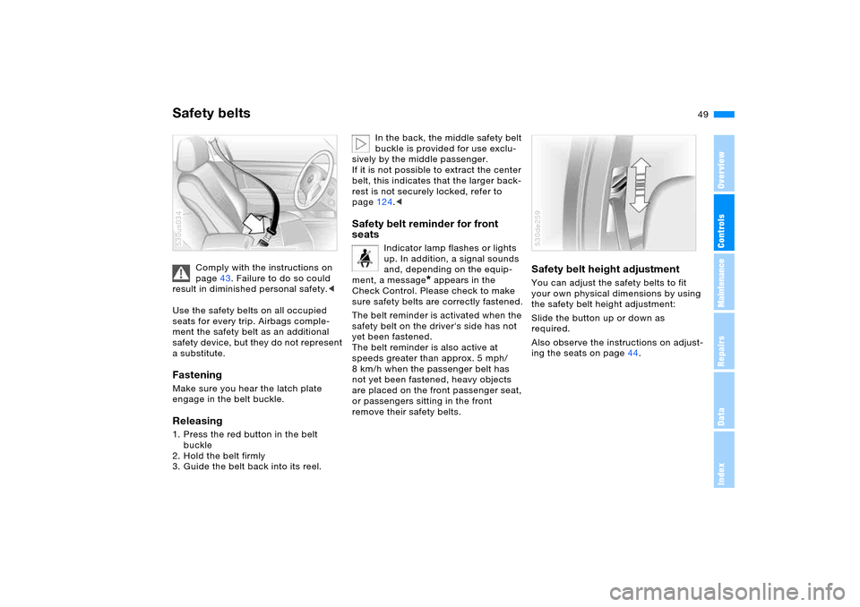 BMW X5 3.0I 2006 E53 User Guide 49n
OverviewControlsMaintenanceRepairsDataIndex
Safety belts
Comply with the instructions on
page43. Failure to do so could
result in diminished personal safety.<
Use the safety belts on all occupie BMW X5 3.0I 2006 E53 User Guide 49n
OverviewControlsMaintenanceRepairsDataIndex
Safety belts
Comply with the instructions on
page43. Failure to do so could
result in diminished personal safety.<
Use the safety belts on all occupie