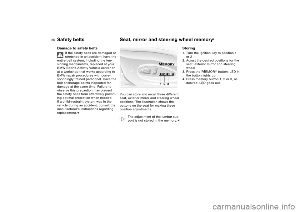 BMW X5 4.4I 2006 E53 Service Manual 50n
Safety belts Seat, mirror and steering wheel memory
*
Damage to safety belts
If the safety belts are damaged or
stretched in an accident: have the
entire belt system, including the ten-
sioning BMW X5 4.4I 2006 E53 Service Manual 50n
Safety belts Seat, mirror and steering wheel memory
*
Damage to safety belts
If the safety belts are damaged or
stretched in an accident: have the
entire belt system, including the ten-
sioning