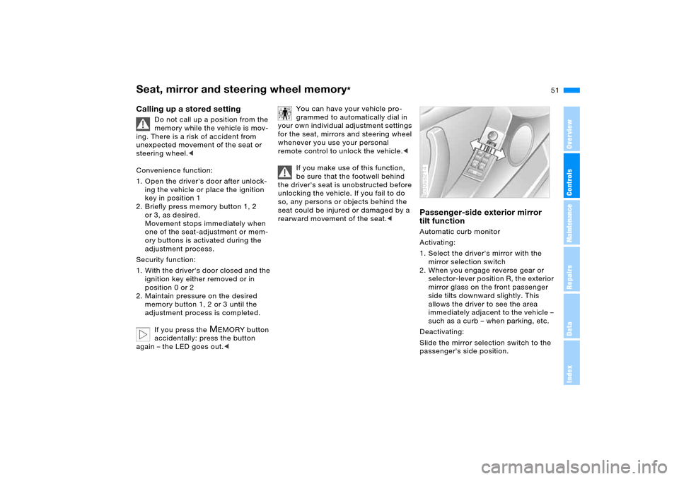 BMW X5 4.4I 2006 E53 Owners Manual 51n
OverviewControlsMaintenanceRepairsDataIndex
Seat, mirror and steering wheel memory
*
Calling up a stored setting
Do not call up a position from the 
memory while the vehicle is mov-
ing. There is 