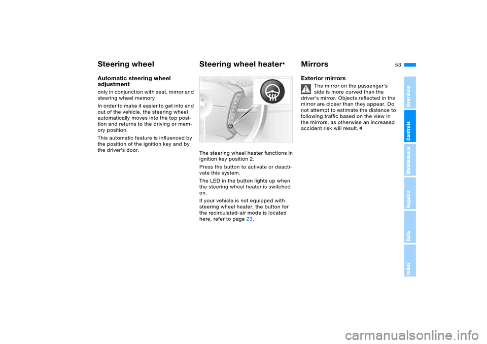 BMW X5 3.0I 2006 E53 Owners Manual 53n
OverviewControlsMaintenanceRepairsDataIndex
Steering wheel Steering wheel heater
* 
Mirrors 
Automatic steering wheel 
adjustmentonly in conjunction with seat, mirror and 
steering wheel memory 
I