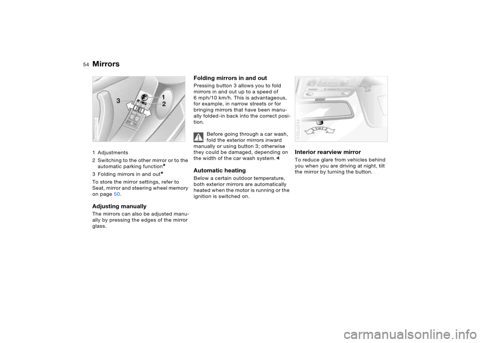BMW X5 4.8IS 2006 E53 Workshop Manual 54n
Mirrors1 Adjustments
2 Switching to the other mirror or to the
automatic parking function
*
3 Folding mirrors in and out
*
To store the mirror settings, refer to
Seat, mirror and steering wheel BMW X5 4.8IS 2006 E53 Workshop Manual 54n
Mirrors1 Adjustments
2 Switching to the other mirror or to the
automatic parking function
*
3 Folding mirrors in and out
*
To store the mirror settings, refer to
Seat, mirror and steering wheel
