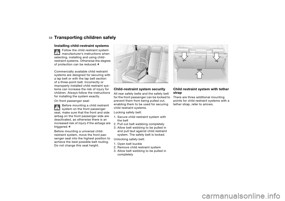BMW X5 4.8IS 2006 E53 Workshop Manual 58n
Transporting children safelyInstalling child-restraint systems
Follow the child-restraint system
manufacturers instructions when
selecting, installing and using child-
restraint systems. Otherw BMW X5 4.8IS 2006 E53 Workshop Manual 58n
Transporting children safelyInstalling child-restraint systems
Follow the child-restraint system
manufacturers instructions when
selecting, installing and using child-
restraint systems. Otherw