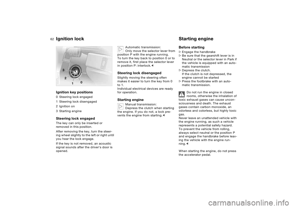 BMW X5 4.8IS 2006 E53 Repair Manual 62n
Ignition lock Starting engine Ignition key positions 0 Steering lock engaged
1Steering lock disengaged
2 Ignition on
3Starting engineSteering lock engaged The key can only be inserted or
removed BMW X5 4.8IS 2006 E53 Repair Manual 62n
Ignition lock Starting engine Ignition key positions 0 Steering lock engaged
1Steering lock disengaged
2 Ignition on
3Starting engineSteering lock engaged The key can only be inserted or
removed