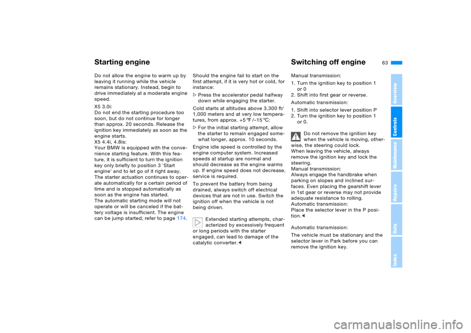 BMW X5 3.0I 2006 E53 Owners Manual OverviewControlsMaintenanceRepairsDataIndex
63n
Starting engine Switching off engineDo not allow the engine to warm up by 
leaving it running while the vehicle 
remains stationary. Instead, begin to 
